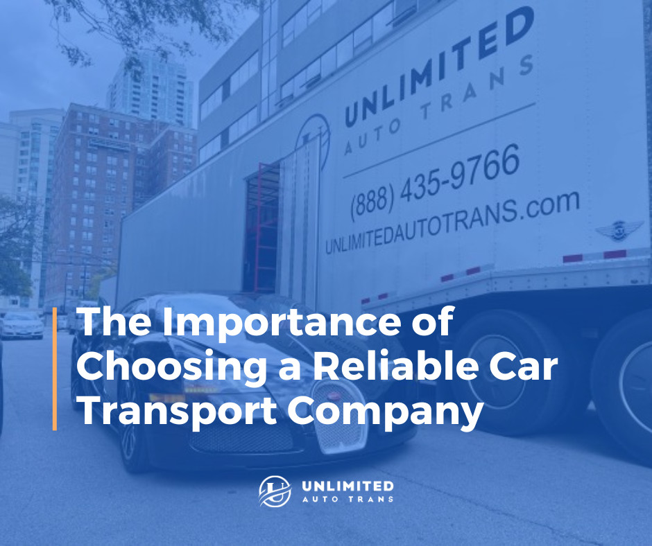 The Importance of Choosing a Reliable Car Transport Company